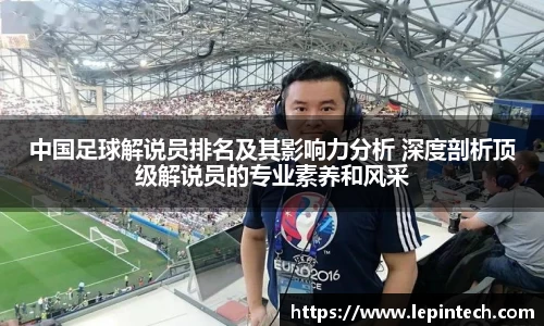 中国足球解说员排名及其影响力分析 深度剖析顶级解说员的专业素养和风采