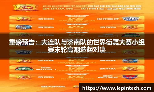 重磅预告：大连队与济南队的世界街舞大赛小组赛末轮高潮迭起对决