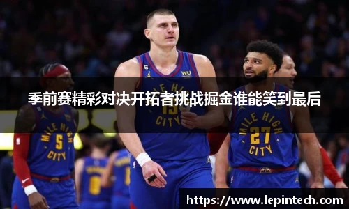 季前赛精彩对决开拓者挑战掘金谁能笑到最后